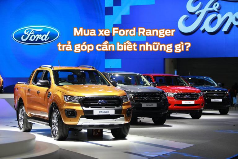 Khi mua xe Ford Ranger trả góp cần biết những gì?